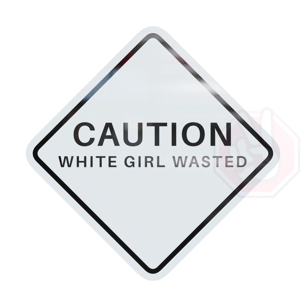 Caution White Girl Wasted Custom Hype Sign